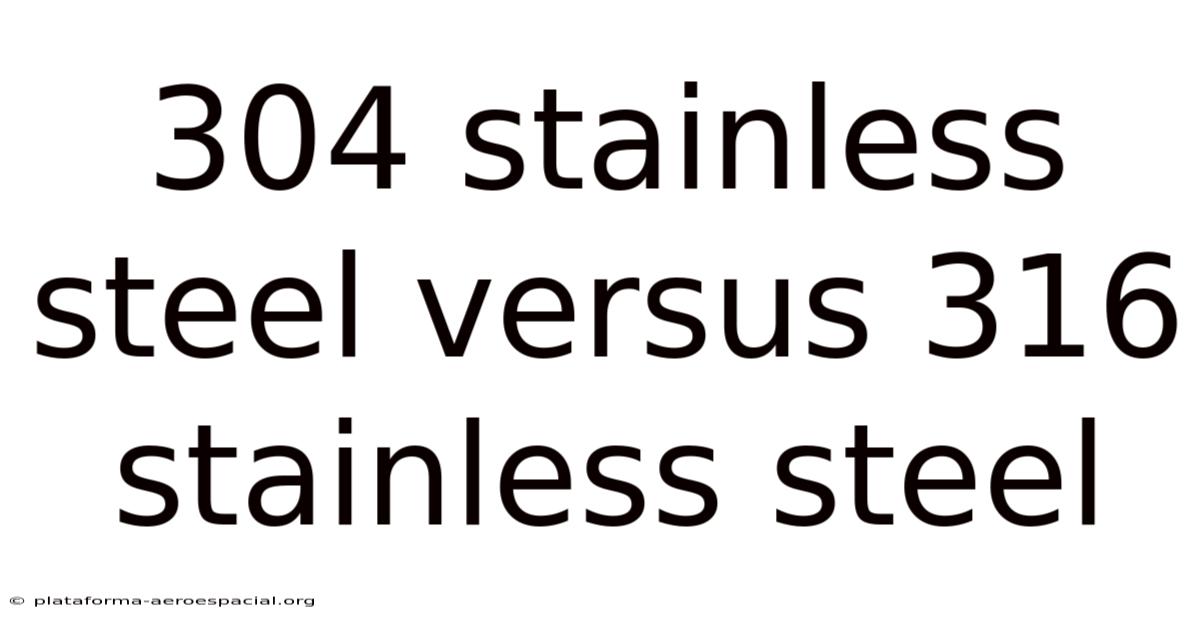 304 Stainless Steel Versus 316 Stainless Steel