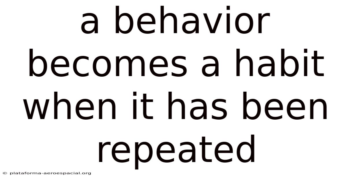 A Behavior Becomes A Habit When It Has Been Repeated