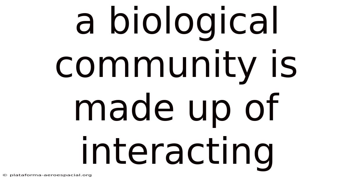 A Biological Community Is Made Up Of Interacting