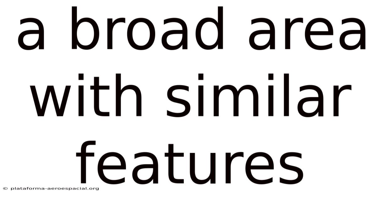 A Broad Area With Similar Features