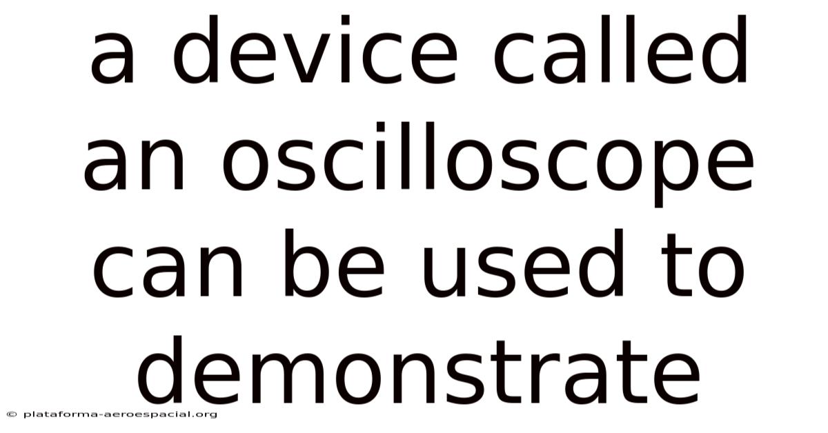 A Device Called An Oscilloscope Can Be Used To Demonstrate