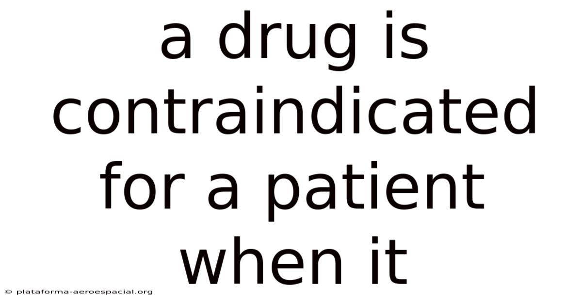 A Drug Is Contraindicated For A Patient When It