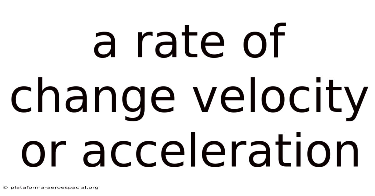 A Rate Of Change Velocity Or Acceleration