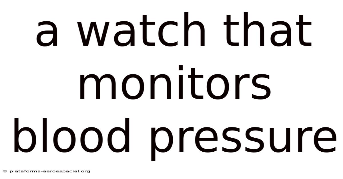 A Watch That Monitors Blood Pressure