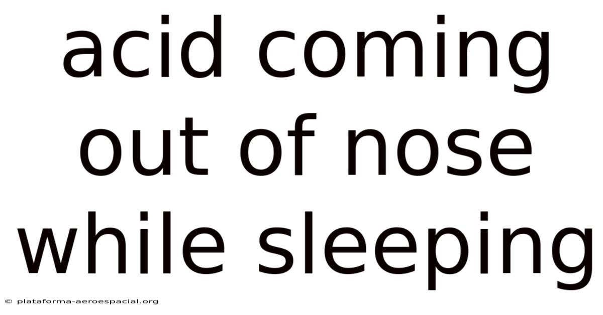 Acid Coming Out Of Nose While Sleeping