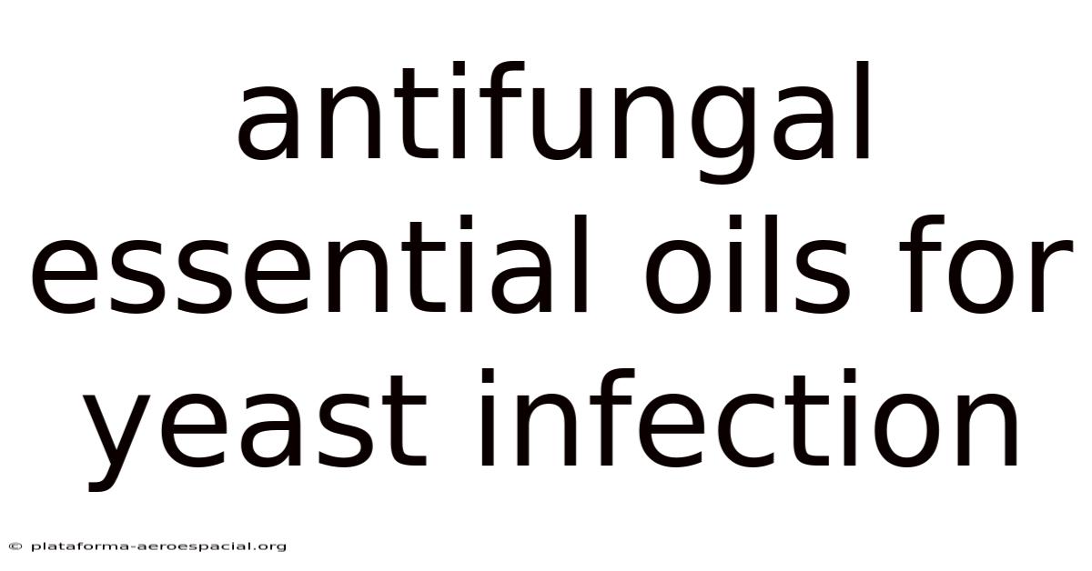 Antifungal Essential Oils For Yeast Infection