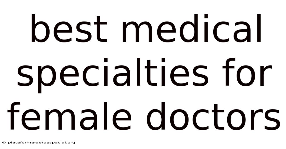 Best Medical Specialties For Female Doctors