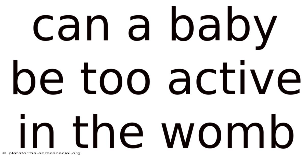 Can A Baby Be Too Active In The Womb