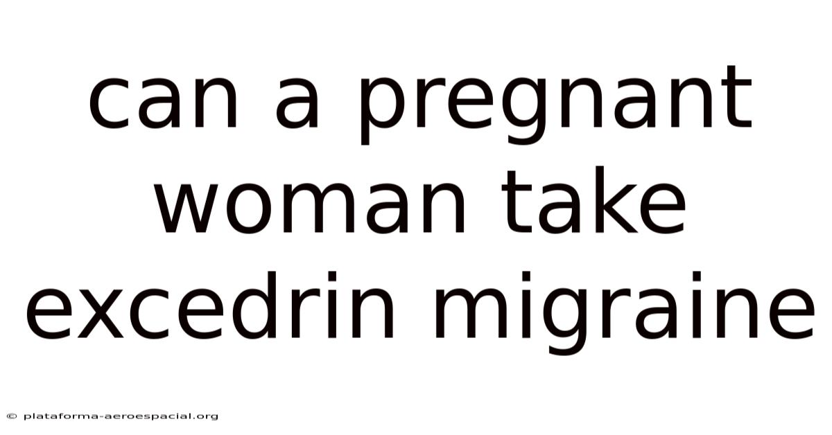 Can A Pregnant Woman Take Excedrin Migraine
