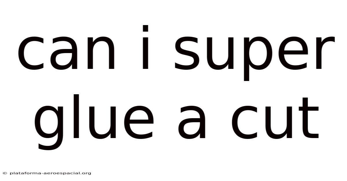 Can I Super Glue A Cut