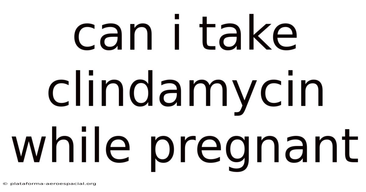 Can I Take Clindamycin While Pregnant
