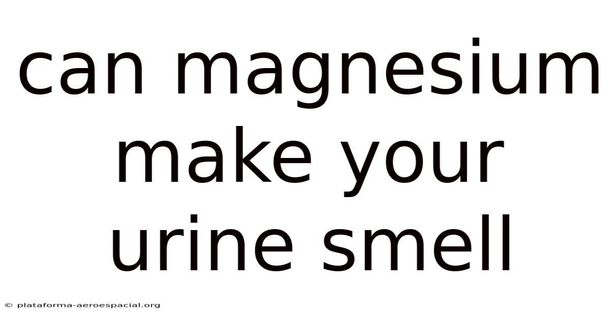 Can Magnesium Make Your Urine Smell