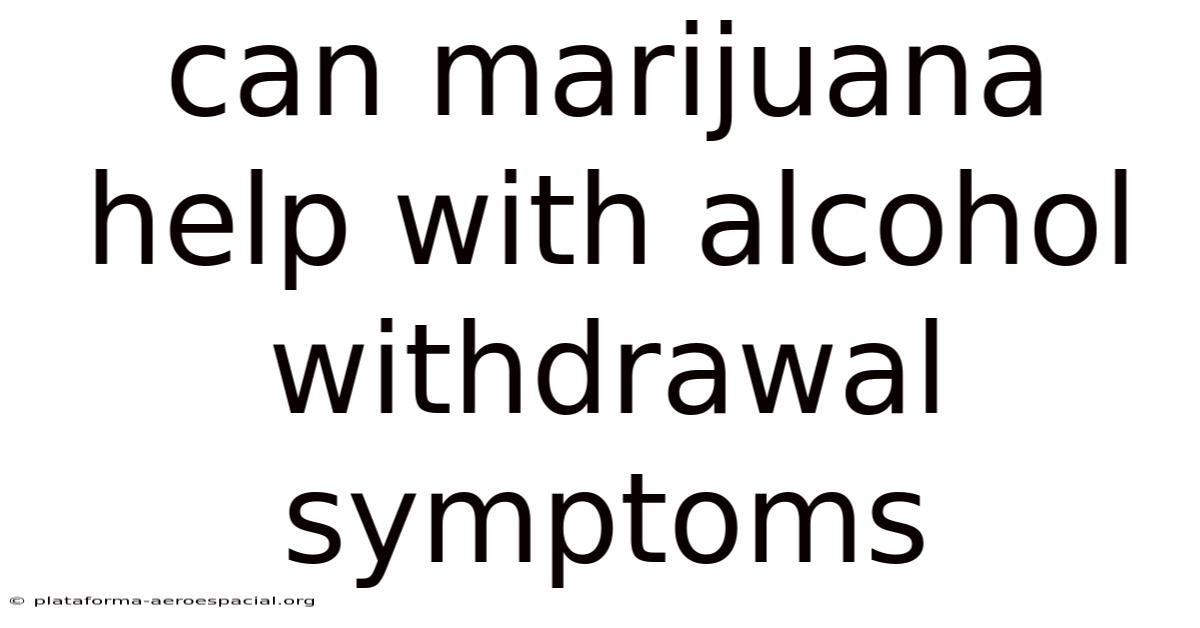 Can Marijuana Help With Alcohol Withdrawal Symptoms