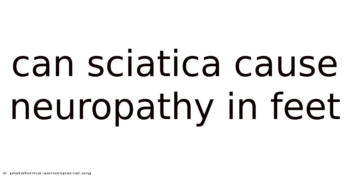 Can Sciatica Cause Neuropathy In Feet