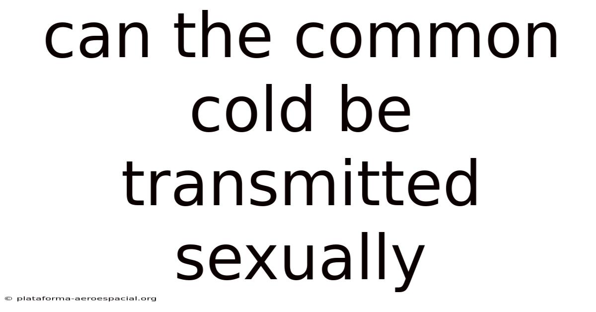 Can The Common Cold Be Transmitted Sexually