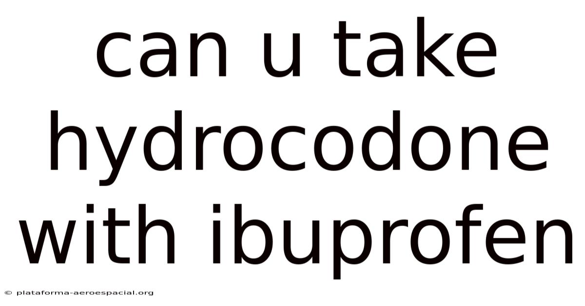 Can U Take Hydrocodone With Ibuprofen