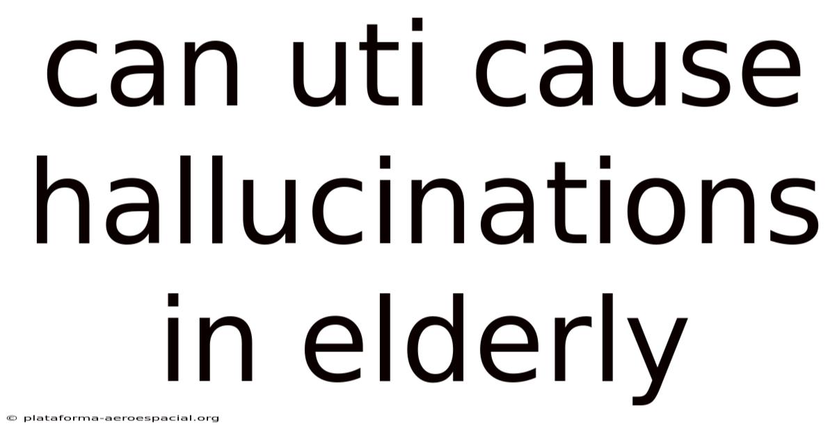 Can Uti Cause Hallucinations In Elderly
