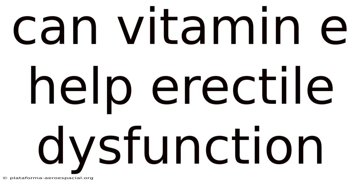 Can Vitamin E Help Erectile Dysfunction