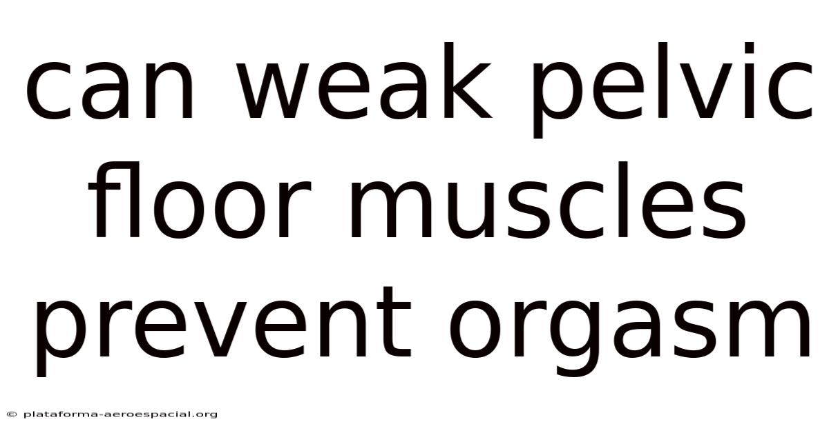 Can Weak Pelvic Floor Muscles Prevent Orgasm