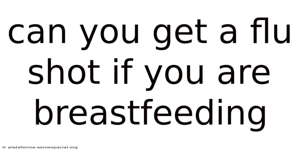 Can You Get A Flu Shot If You Are Breastfeeding