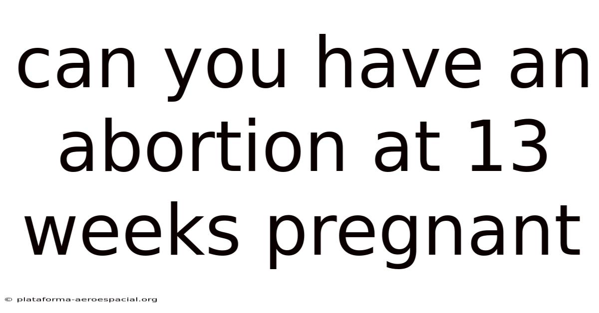 Can You Have An Abortion At 13 Weeks Pregnant