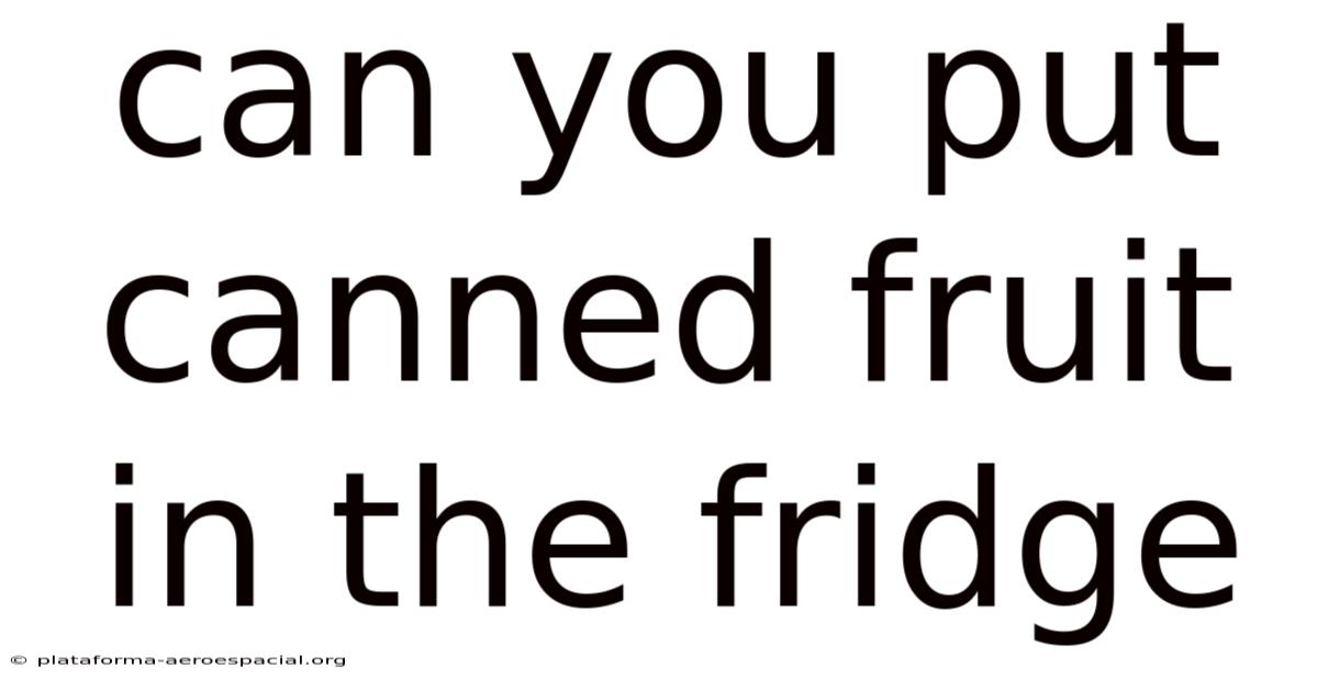 Can You Put Canned Fruit In The Fridge