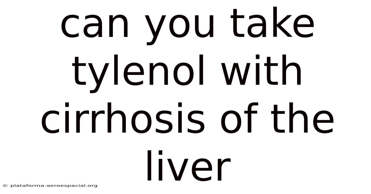 Can You Take Tylenol With Cirrhosis Of The Liver