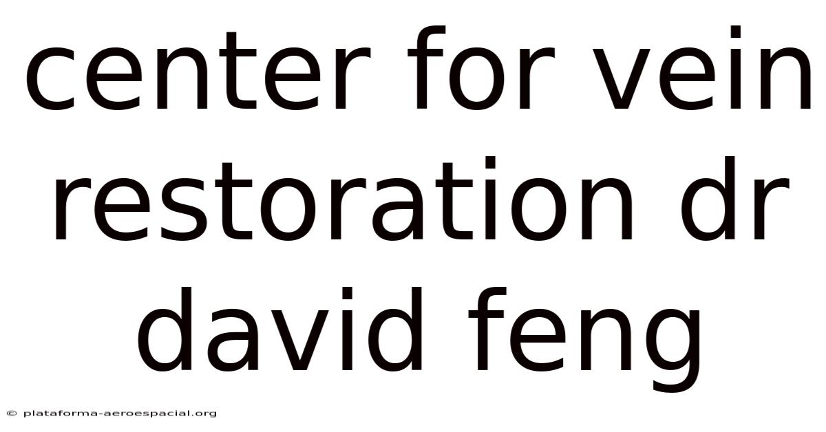 Center For Vein Restoration Dr David Feng