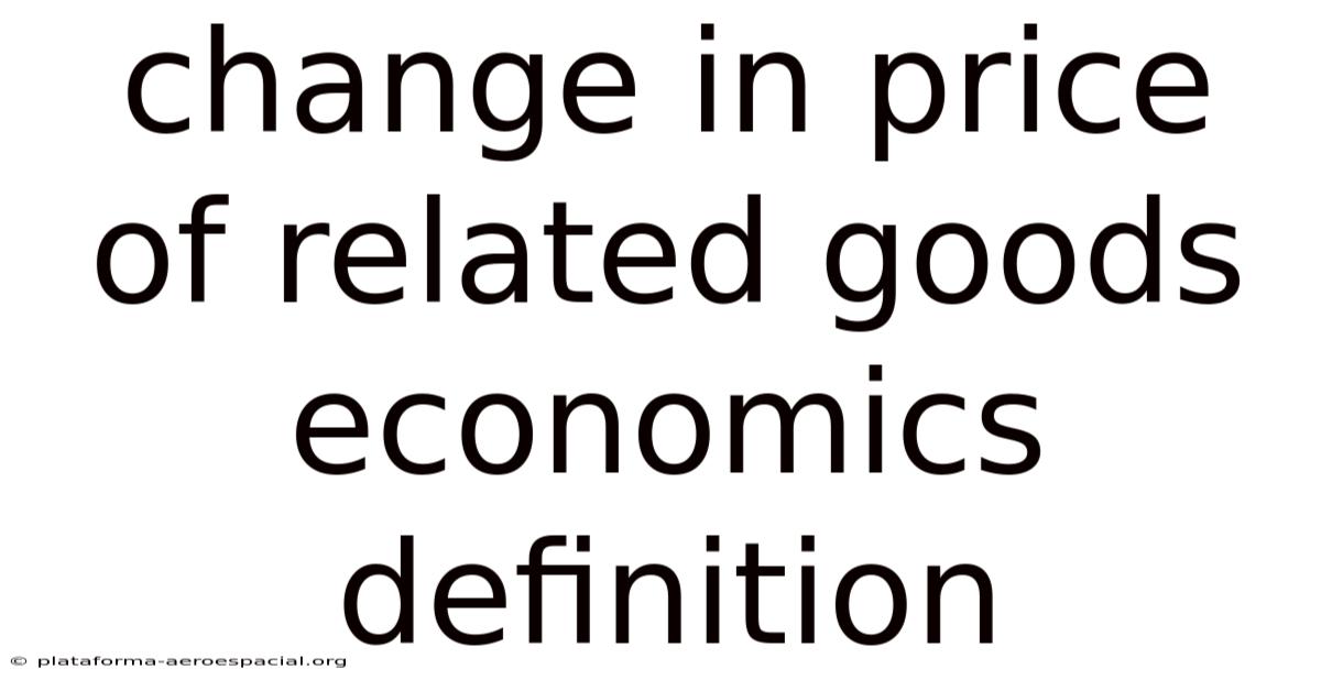 Change In Price Of Related Goods Economics Definition