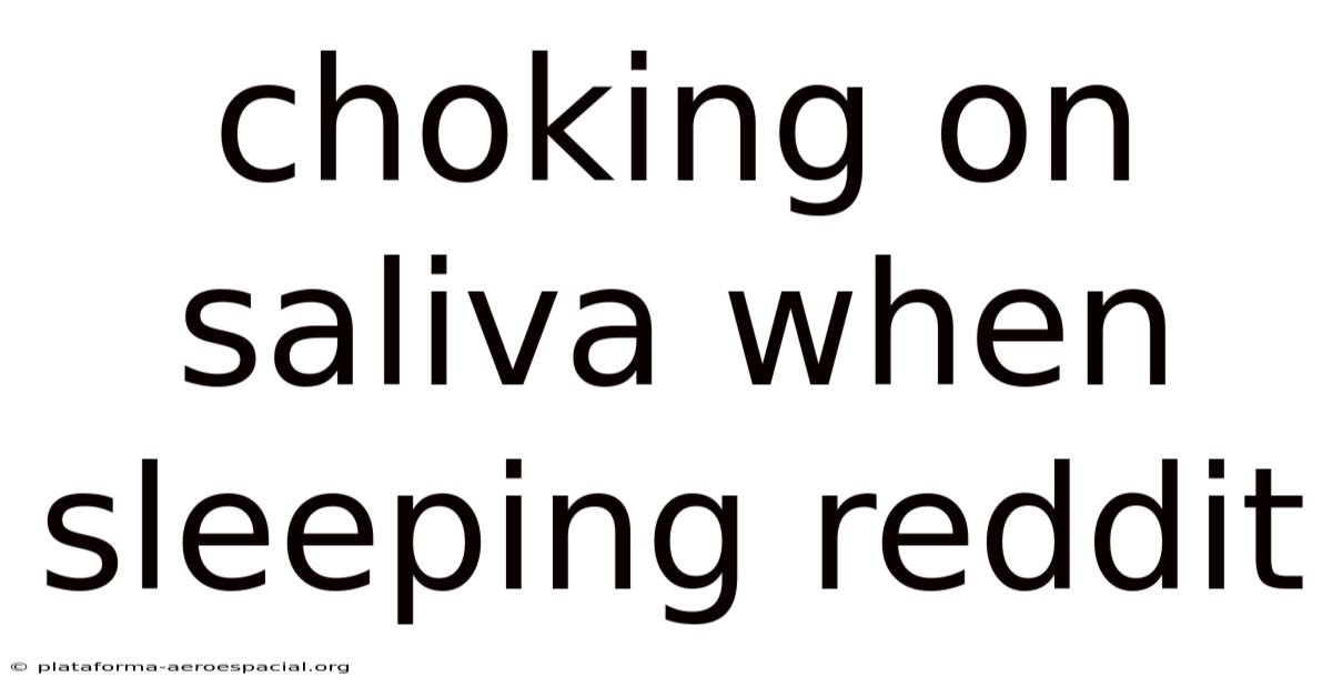 Choking On Saliva When Sleeping Reddit