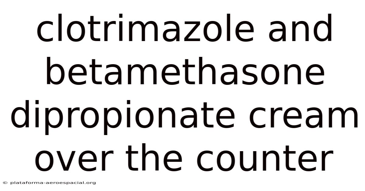 Clotrimazole And Betamethasone Dipropionate Cream Over The Counter
