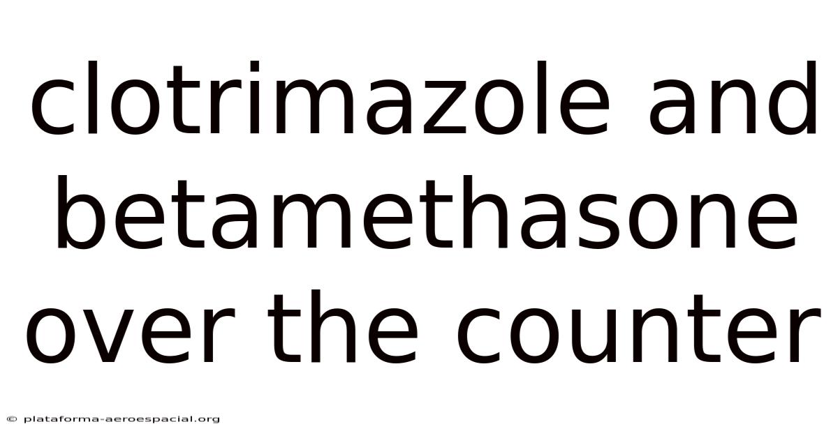 Clotrimazole And Betamethasone Over The Counter