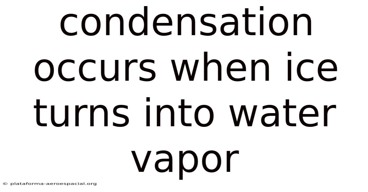 Condensation Occurs When Ice Turns Into Water Vapor