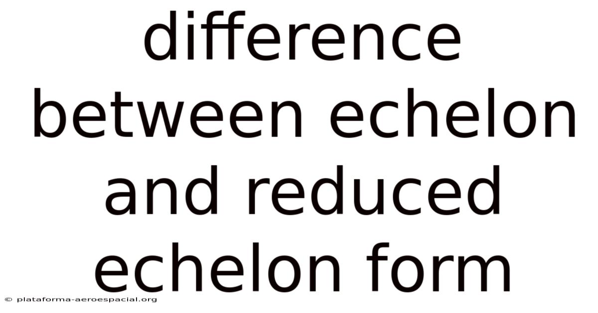 Difference Between Echelon And Reduced Echelon Form