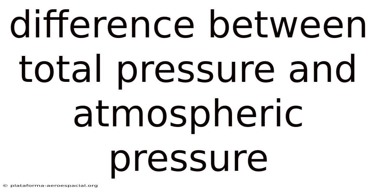 Difference Between Total Pressure And Atmospheric Pressure