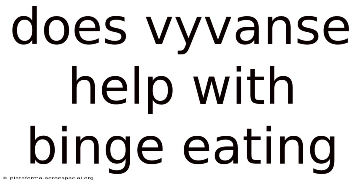 Does Vyvanse Help With Binge Eating