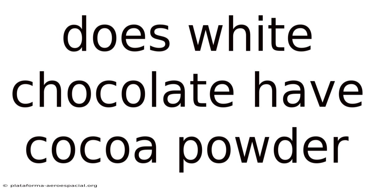 Does White Chocolate Have Cocoa Powder