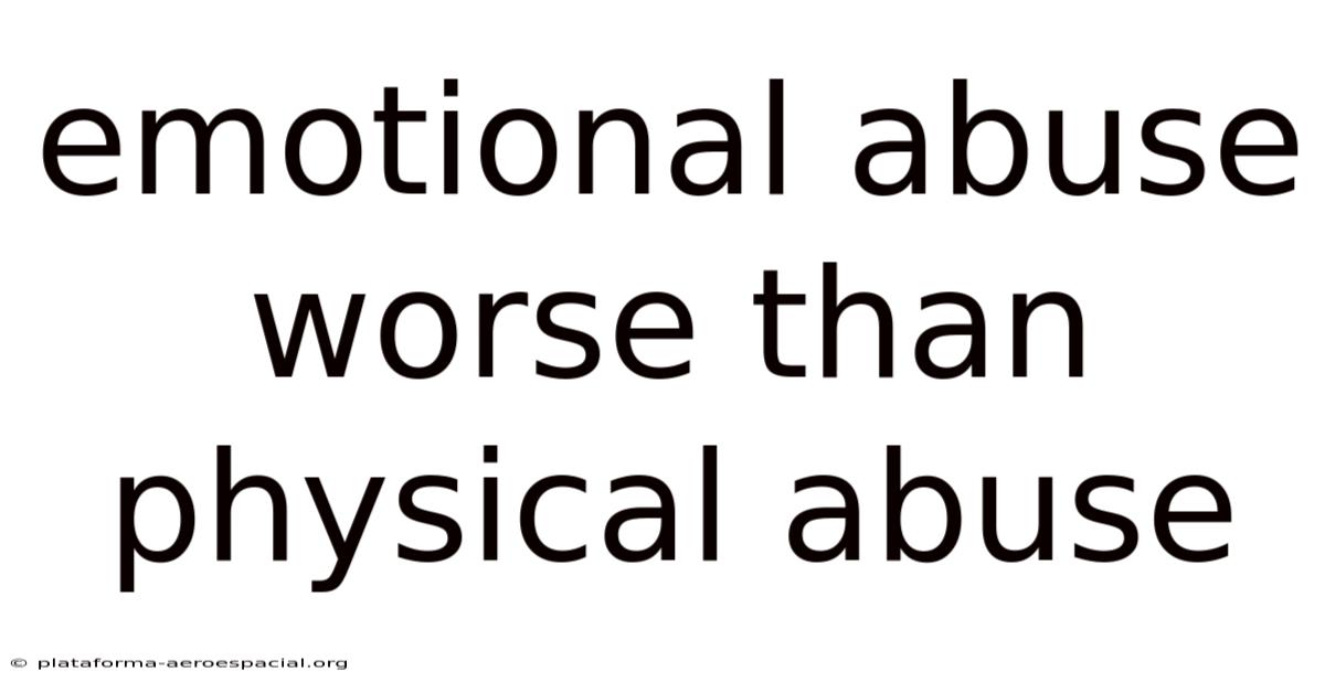 Emotional Abuse Worse Than Physical Abuse
