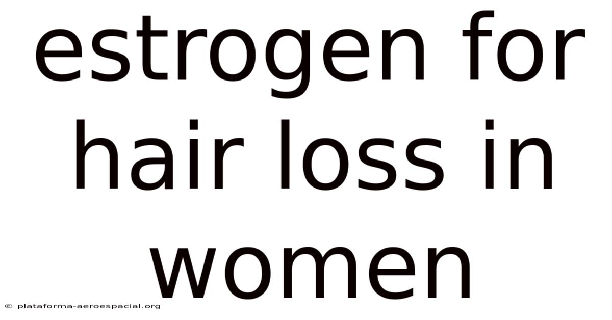 Estrogen For Hair Loss In Women