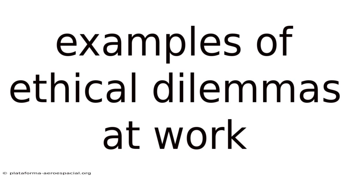 Examples Of Ethical Dilemmas At Work