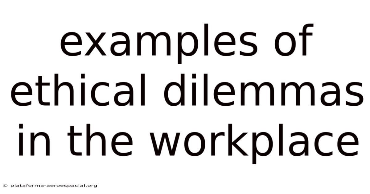 Examples Of Ethical Dilemmas In The Workplace