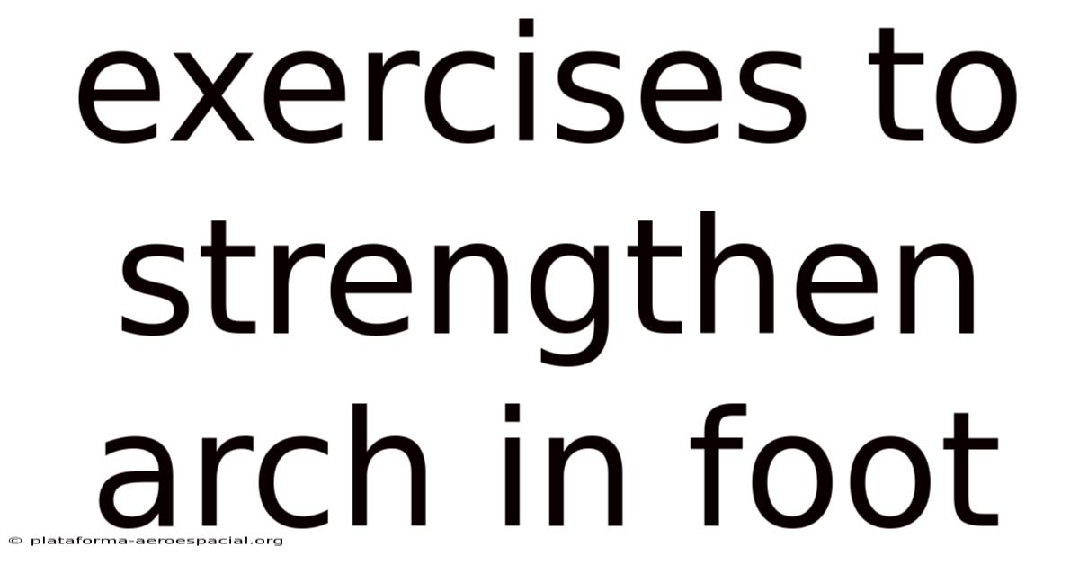 Exercises To Strengthen Arch In Foot