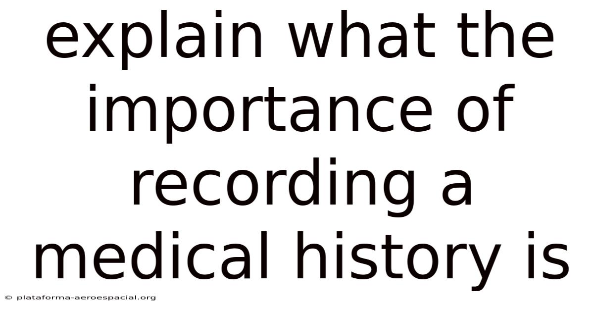 Explain What The Importance Of Recording A Medical History Is