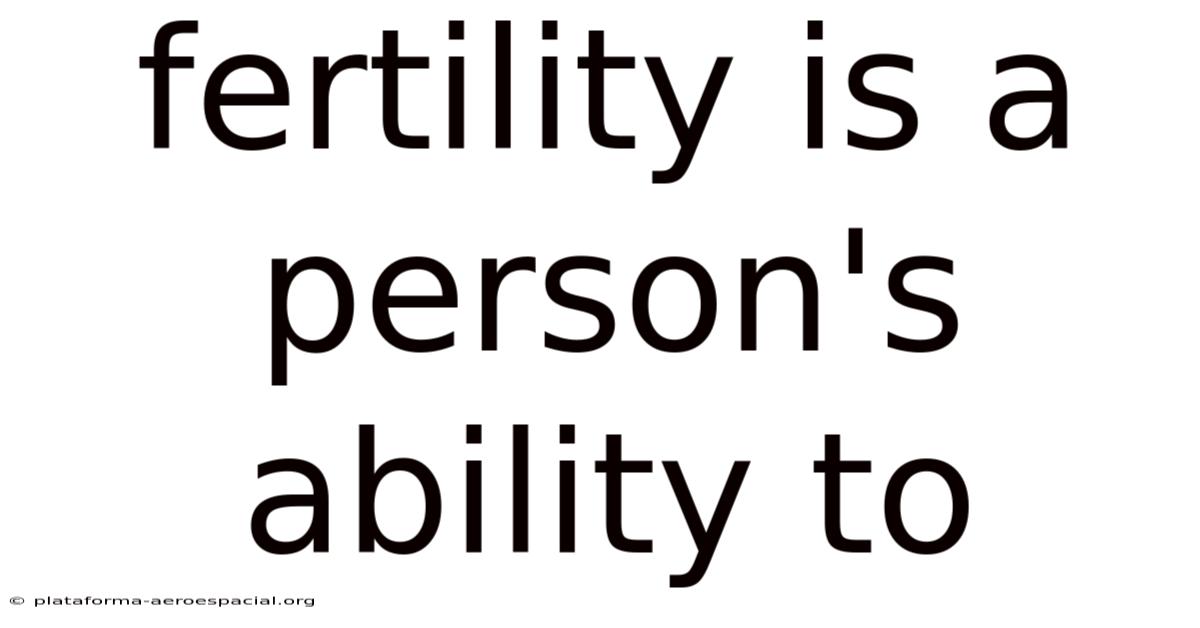 Fertility Is A Person's Ability To