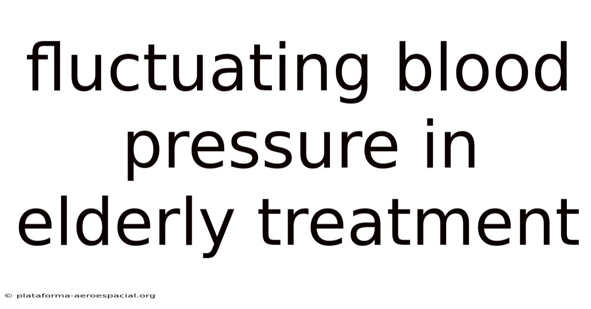 Fluctuating Blood Pressure In Elderly Treatment
