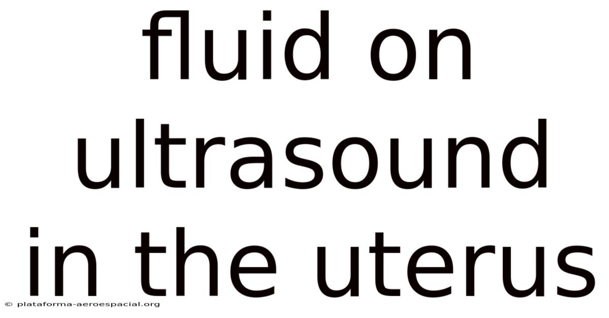 Fluid On Ultrasound In The Uterus