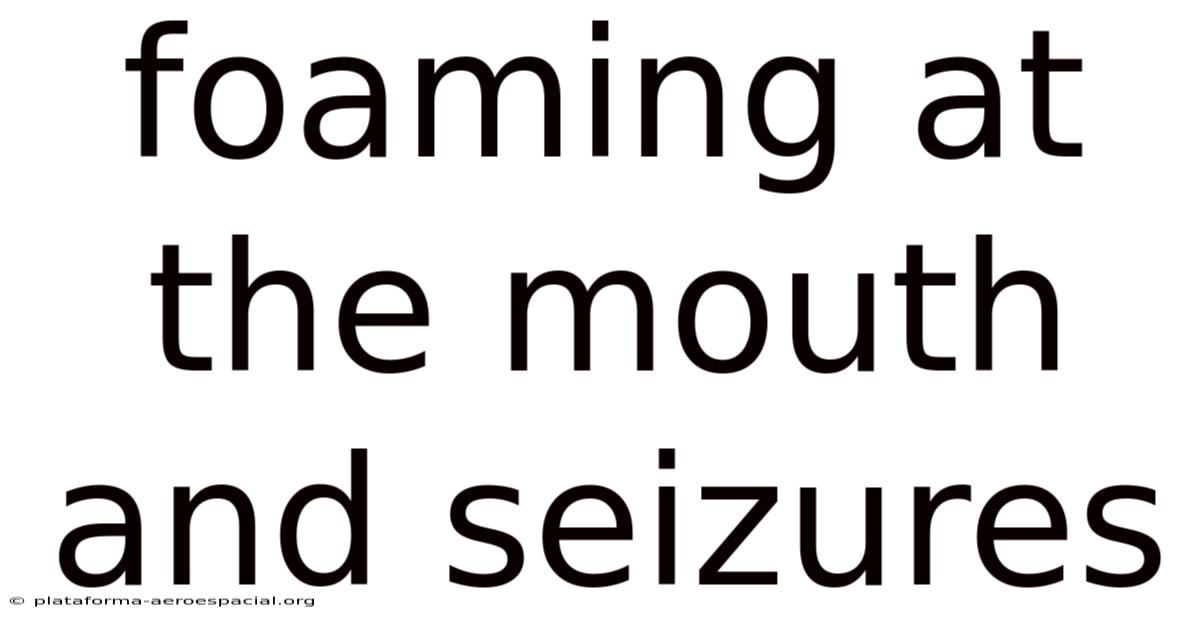 Foaming At The Mouth And Seizures