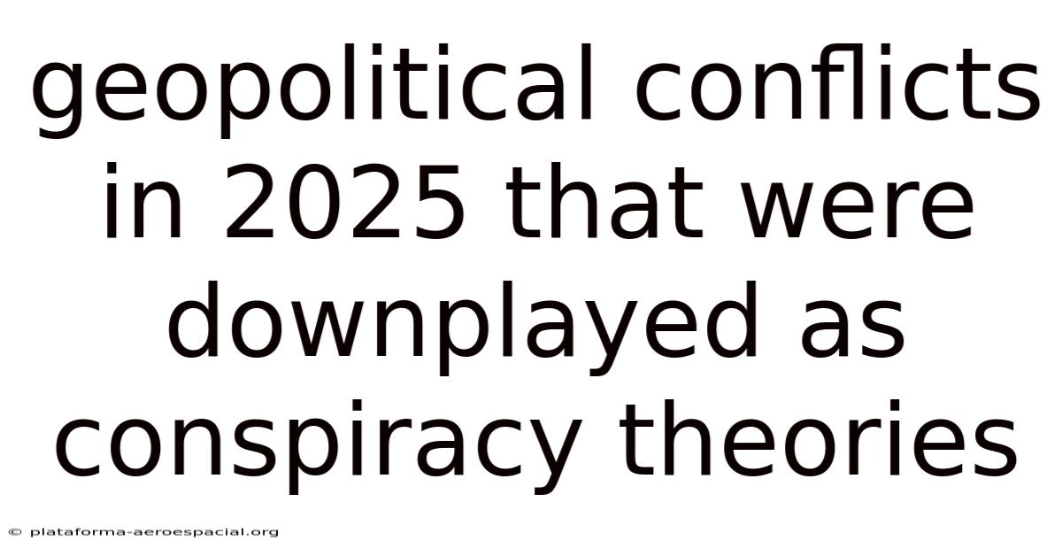 Geopolitical Conflicts In 2025 That Were Downplayed As Conspiracy Theories