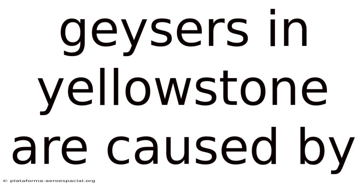 Geysers In Yellowstone Are Caused By