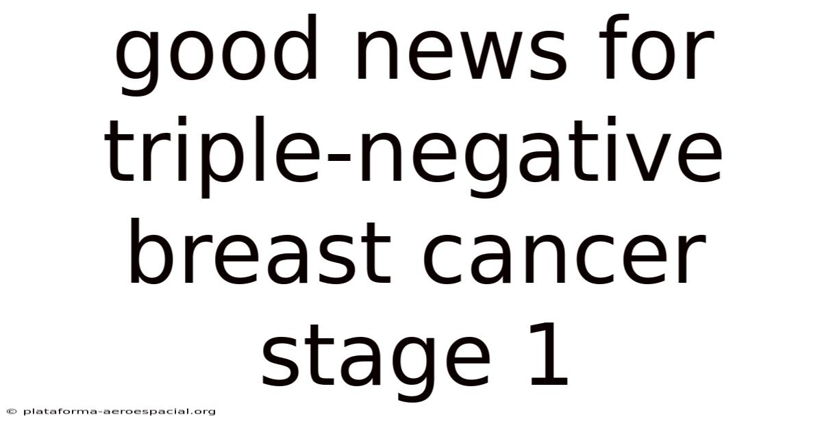 Good News For Triple-negative Breast Cancer Stage 1
